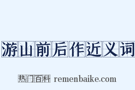 游山前后作近义词是什么意思的图片